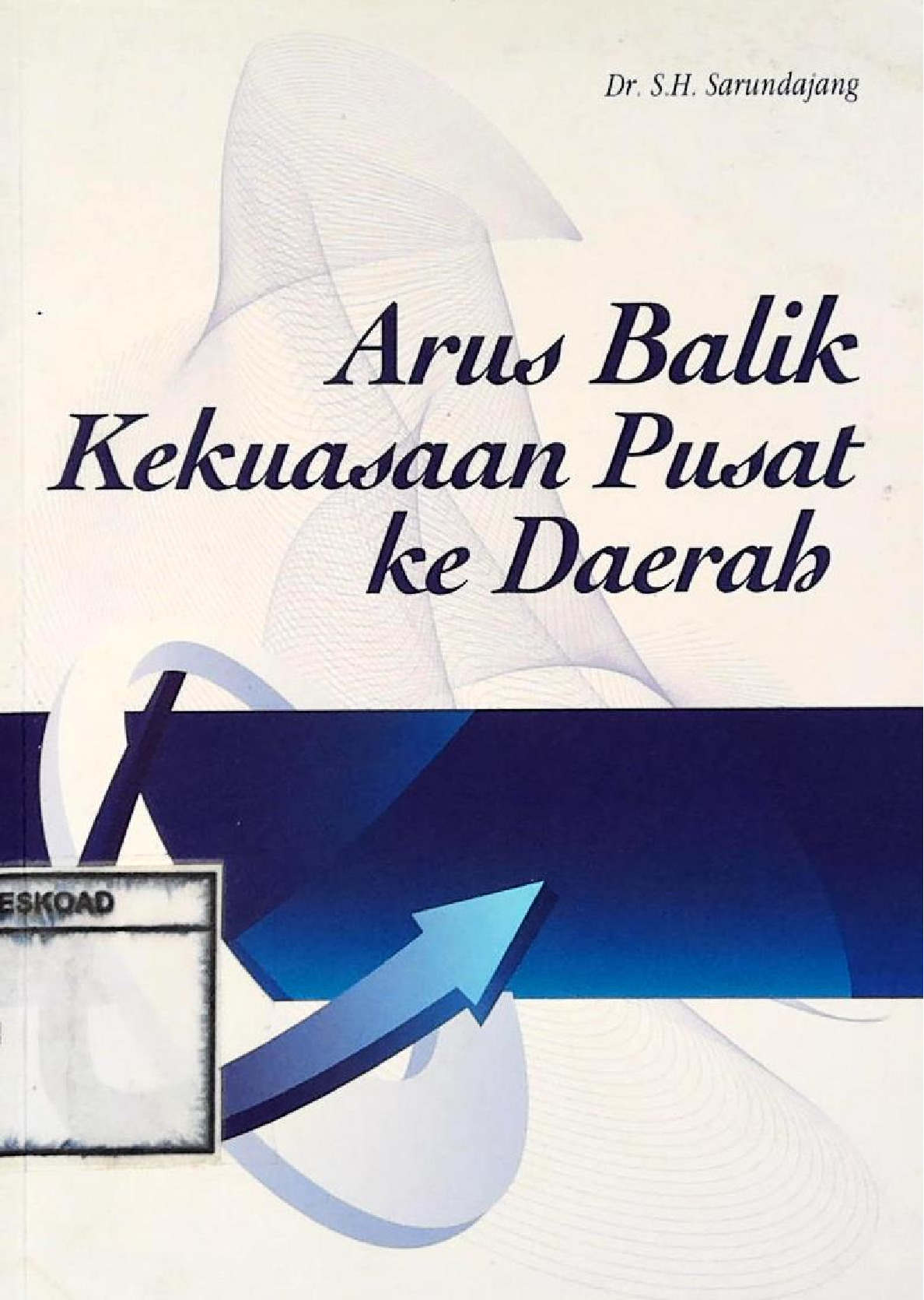 Arus Balik Kekuasaan Pusat Ke Daerah Cetakan Ketiga Edisi Revisi Desember 2011